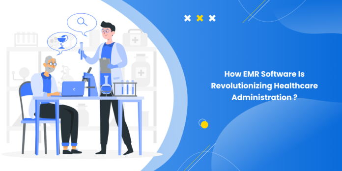 How EMR Software is Revolutionizing Healthcare Administration
